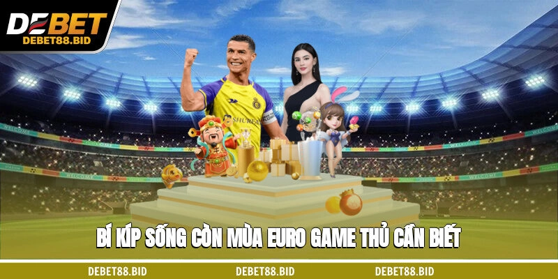 Bí kíp sống còn mùa Euro game thủ cần biết