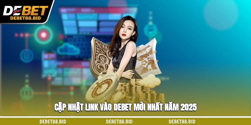 Cập nhật link vào DEBET mới nhất năm 2025
