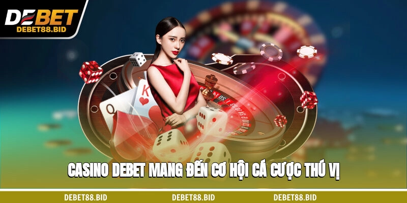 Casino DEBET mang đến cơ hội cá cược thú vị