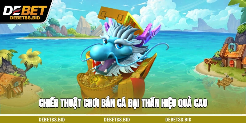 Chiến thuật chơi Bắn cá Đại Thần hiệu quả cao