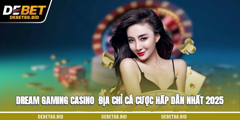 Dream Gaming Casino - Địa Chỉ Cá Cược Hấp dẫn Nhất 2025