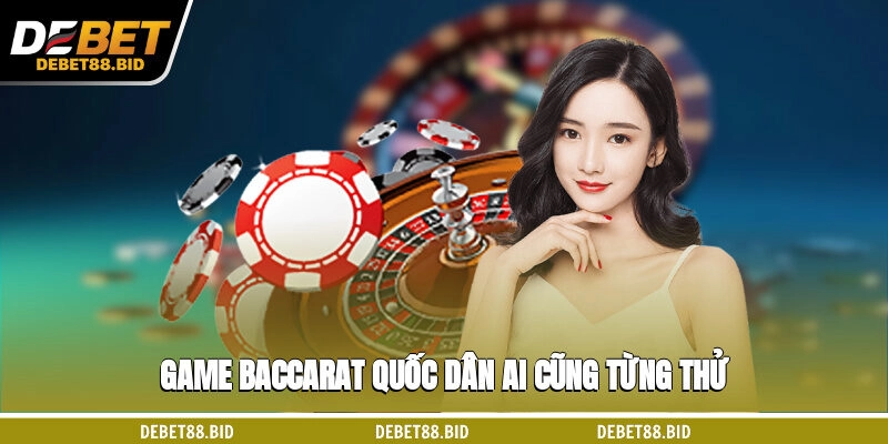 Game Baccarat quốc dân ai cũng từng thử