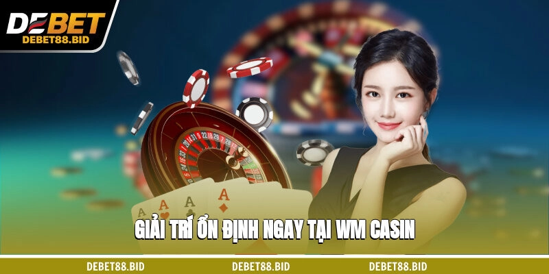 Giải trí ổn định ngay tại WM casino