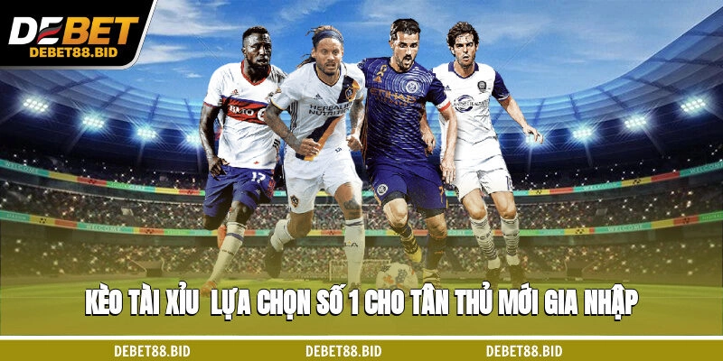 Kèo tài xỉu - Lựa chọn số 1 cho tân thủ mới gia nhập