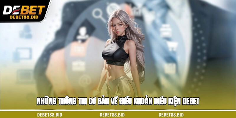 Những thông tin cơ bản về điều khoản điều kiện DEBET