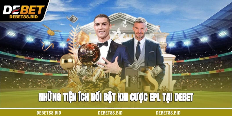 Những tiện ích nổi bật khi cược EPL tại DEBET