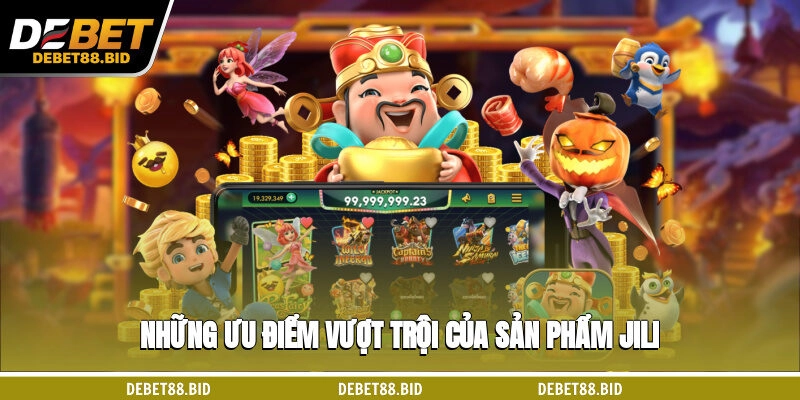 Những ưu điểm vượt trội của sản phẩm JILI