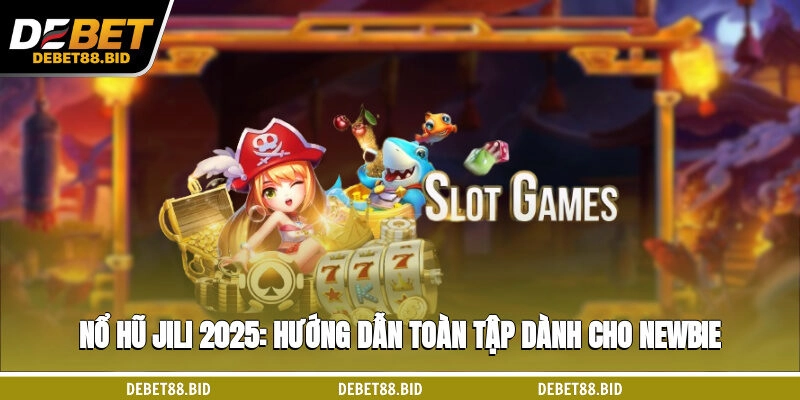 Nổ Hũ JILI 2025: Hướng Dẫn Toàn Tập Dành Cho Newbie