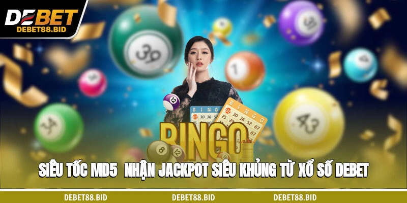Siêu tốc MD5 - Nhận jackpot siêu khủng từ xổ số DEBET
