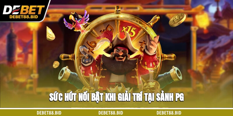 Sức hút nổi bật khi giải trí tại sảnh PG