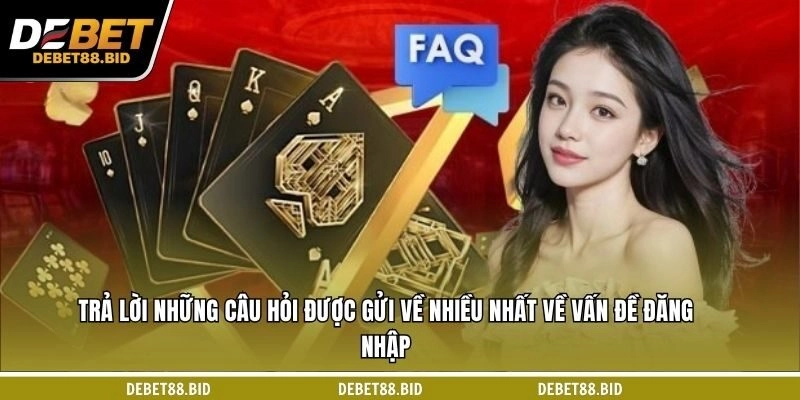 Trả lời những câu hỏi được gửi về nhiều nhất về vấn đề đăng nhập